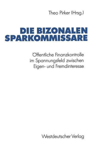 Die bizonalen Sparkommissare: Öffentliche Finanzkontrolle im Spannungsfeld zwischen Eigen- und Fremdinteresse während der Vor- und Gründungsphase der Bundesrepublik Deutschland