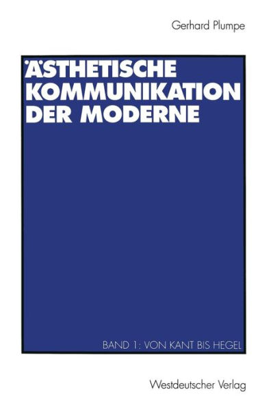 Ästhetische Kommunikation der Moderne: Band 1: Von Kant bis Hegel