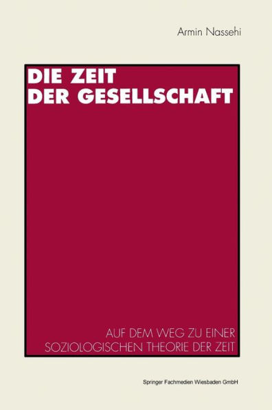 Die Zeit der Gesellschaft: Auf dem Weg zu einer soziologischen Theorie der Zeit