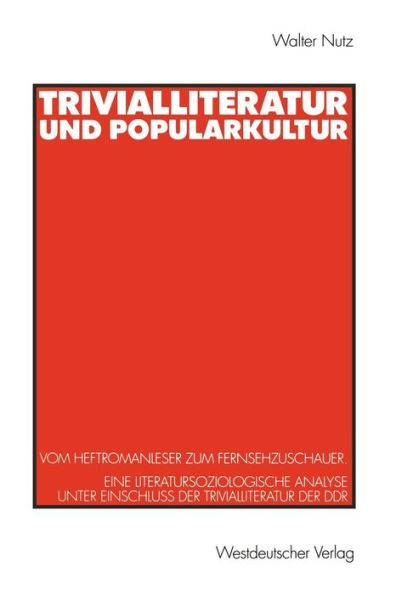 Trivialliteratur und Popularkultur: Vom Heftromanleser zum Fernsehzuschauer. Eine literatursoziologische Analyse unter Einschluï¿½ der Trivialliteratur der DDR