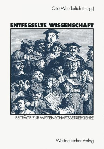 Entfesselte Wissenschaft: Beiträge zur Wissenschaftsbetriebslehre