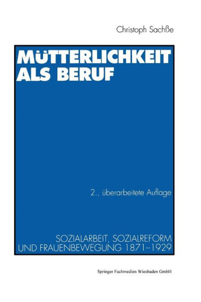 Mütterlichkeit als Beruf: Sozialarbeit, Sozialreform und Frauenbewegung 1871-1929