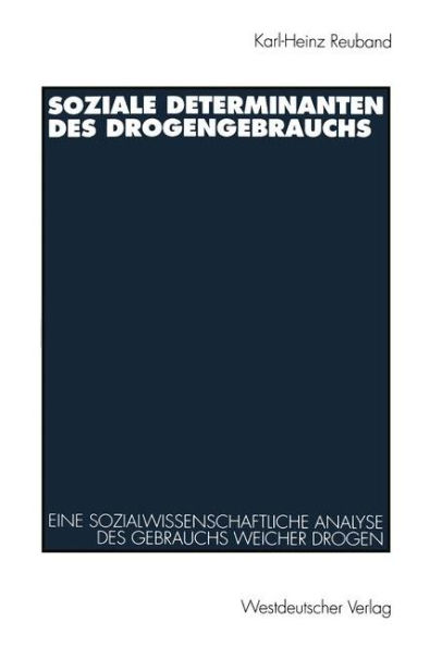 Soziale Determinanten des Drogengebrauchs: Eine sozialwissenschaftliche Analyse des Gebrauchs weicher Drogen in der Bundesrepublik Deutschland