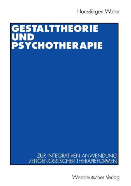 Gestalttheorie und Psychotherapie: Ein Beitrag zur theoretischen Begrï¿½ndung der integrativen Anwendung von Gestalt-Therapie, Psychodrama, Gesprï¿½chstherapie, Tiefenpsychologie, Verhaltenstherapie und Gruppendynamik
