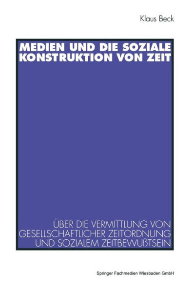 Medien und die soziale Konstruktion von Zeit: ï¿½ber die Vermittlung von gesellschaftlicher Zeitordnung und sozialem Zeitbewuï¿½tsein