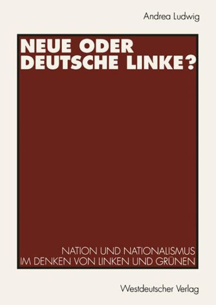 Neue oder Deutsche Linke?: Nation und Nationalismus im Denken von Linken und Grï¿½nen