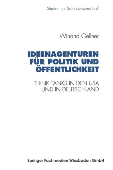 Ideenagenturen für Politik und Öffentlichkeit: Think Tanks in den USA und in Deutschland