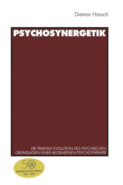 Psychosynergetik: Die fraktale Evolution des Psychischen. Grundlagen einer Allgemeinen Psychotherapie