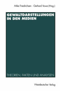 Title: Gewaltdarstellungen in den Medien: Theorien, Fakten und Analysen, Author: Mike Friedrichsen