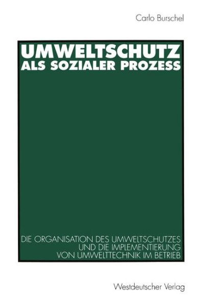Umweltschutz als sozialer Prozeï¿½: Die Organisation des Umweltschutzes und die Implementierung von Umwelttechnik im Betrieb