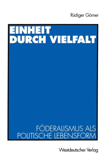 Einheit durch Vielfalt: Föderalismus als politische Lebensform