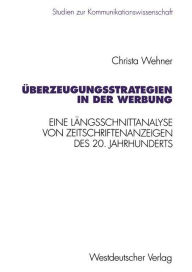 Title: Überzeugungsstrategien in der Werbung: Eine Längsschnittanalyse von Zeitschriftenanzeigen des 20. Jahrhunderts, Author: Christa Wehner