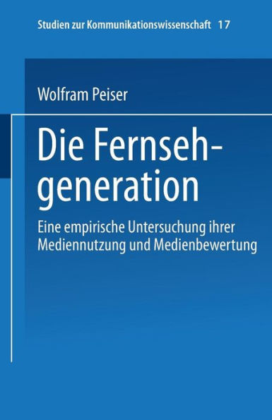 Die Fernsehgeneration: Eine empirische Untersuchung ihrer Mediennutzung und Medienbewertung