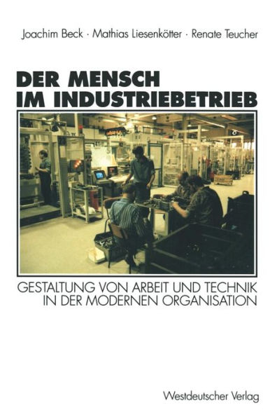 Der Mensch im Industriebetrieb: Gestaltung von Arbeit und Technik in der modernen Organisation