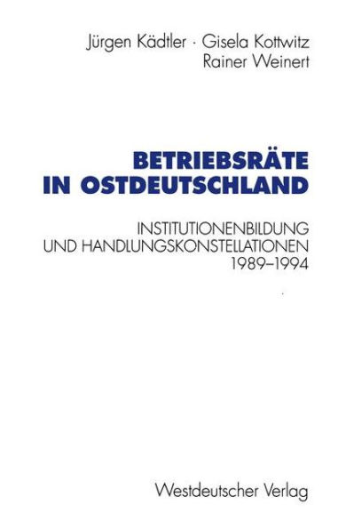 Betriebsräte in Ostdeutschland: Institutionenbildung und Handlungskonstellationen 1989-1994