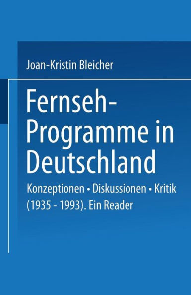 Fernseh-Programme in Deutschland: Konzeptionen · Diskussionen · Kritik (1935-1993). Ein Reader