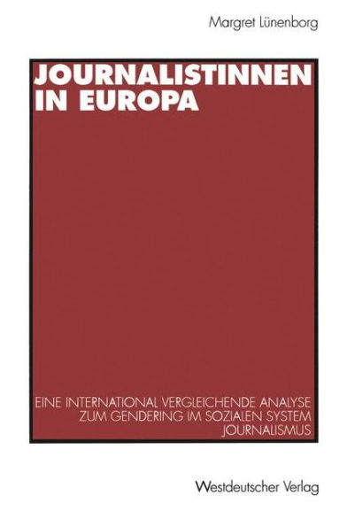 Journalistinnen in Europa: Eine international vergleichende Analyse zum Gendering im sozialen System Journalismus