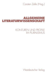 Title: Allgemeine Literaturwissenschaft: Konturen und Profile im Pluralismus, Author: Carsten Zelle