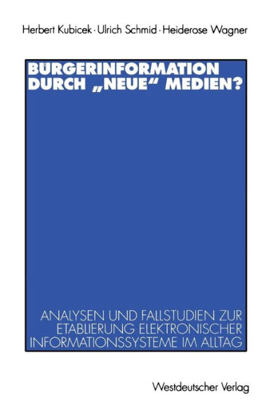 Bï¿½rgerinformation durch "neue" Medien?: Analysen und Fallstudien zur Etablierung elektronischer Informationssysteme im Alltag