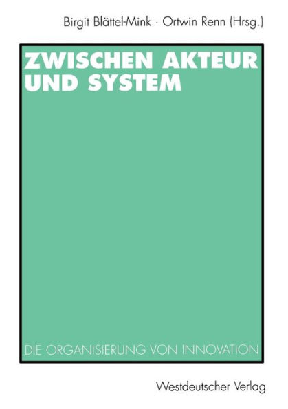 Zwischen Akteur und System: Die Organisierung von Innovation