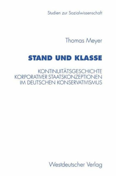 Stand und Klasse: Kontinuitätsgeschichte korporativer Staatskonzeptionen im deutschen Konservativismus