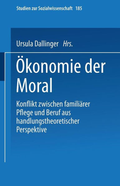 Ökonomie der Moral: Konflikt zwischen familiärer Pflege und Beruf aus handlungstheoretischer Perspektive