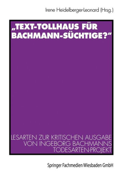 "Text-Tollhaus für Bachmann-Süchtige?": Lesarten zur Kritischen Ausgabe von Ingeborg Bachmanns Todesarten-Projekt. Mit einer Dokumentation zur Rezeption in Zeitschriften und Zeitungen