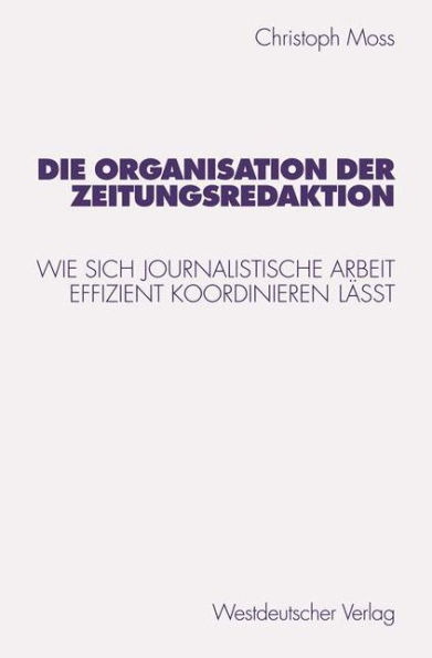 Die Organisation der Zeitungsredaktion: Wie sich journalistische Arbeit effizient koordinieren läßt