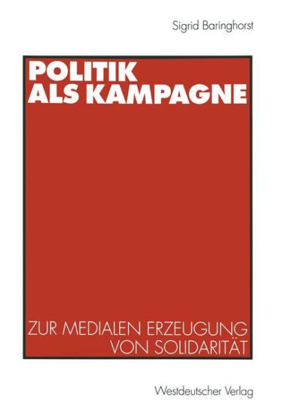 Politik als Kampagne: Zur medialen Erzeugung von Solidarität