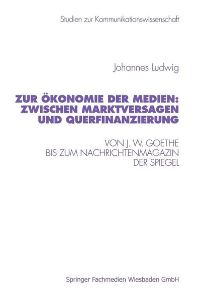 Zur Ökonomie der Medien: Zwischen Marktversagen und Querfinanzierung: Von J. W. Goethe bis zum Nachrichtenmagazin Der Spiegel