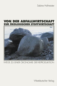 Title: Von der Abfallwirtschaft zur ï¿½kologischen Stoffwirtschaft: Wege zu einer ï¿½konomie der Reproduktion, Author: Sabine Hofmeister