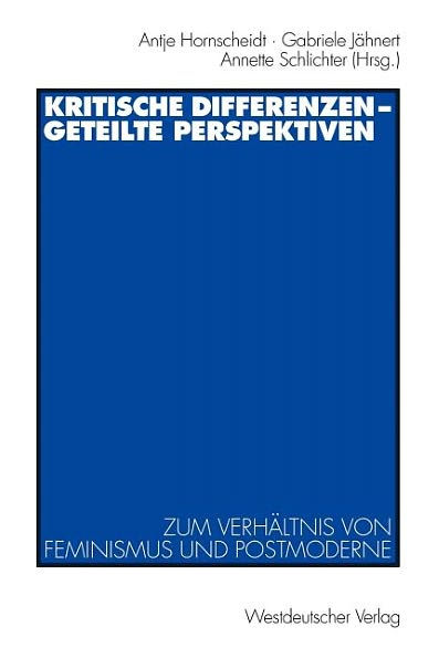 Kritische Differenzen - geteilte Perspektiven: Zum Verhältnis von Feminismus und Postmoderne