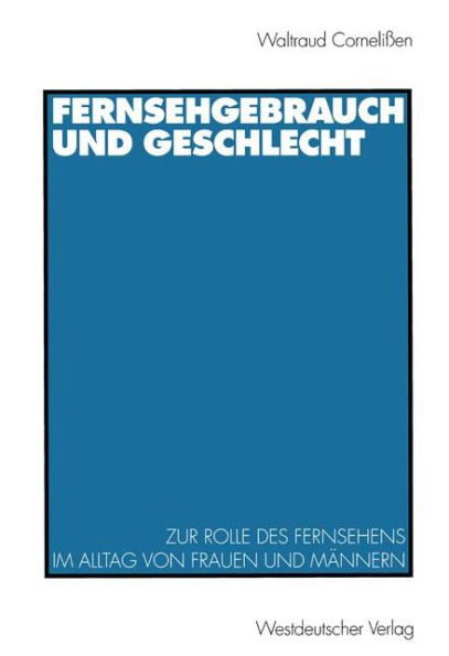 Fernsehgebrauch und Geschlecht: Zur Rolle des Fernsehens im Alltag von Frauen und Männern