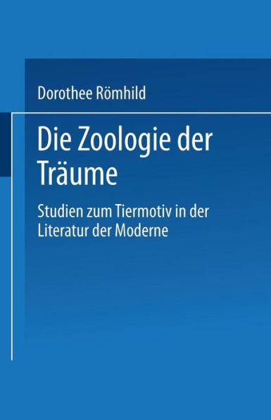 Die Zoologie der Trï¿½ume: Studien zum Tiermotiv in der Literatur der Moderne