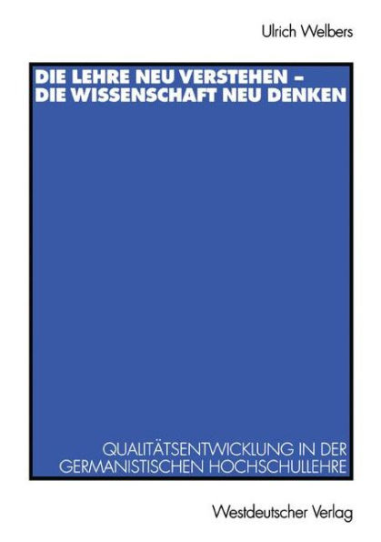 Die Lehre neu verstehen - die Wissenschaft neu denken: Qualitï¿½tsentwicklung in der germanistischen Hochschullehre