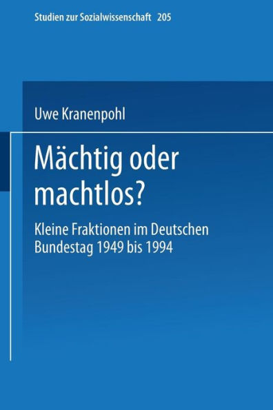 Mächtig oder machtlos?: Kleine Fraktionen im Deutschen Bundestag 1949 bis 1994