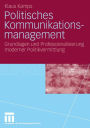 Politisches Kommunikationsmanagement: Grundlagen und Professionalisierung moderner Politikvermittlung