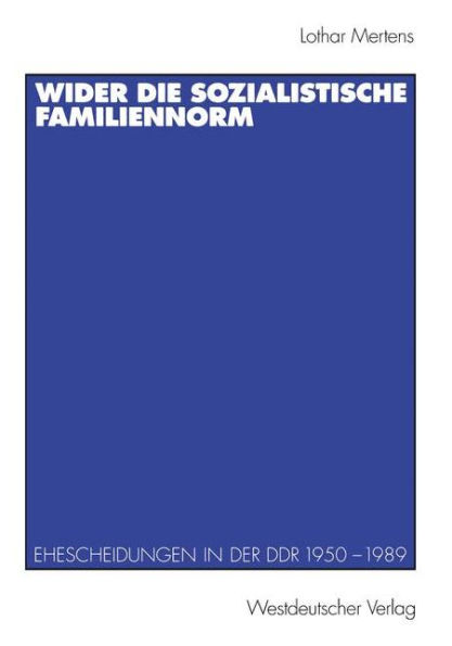 Wider die sozialistische Familiennorm: Ehescheidungen in der DDR 1950 - 1989