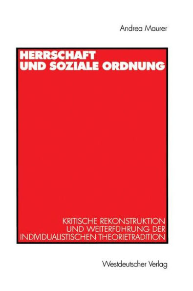 Herrschaft und soziale Ordnung: Kritische Rekonstruktion und Weiterführung der individualistischen Theorietradition