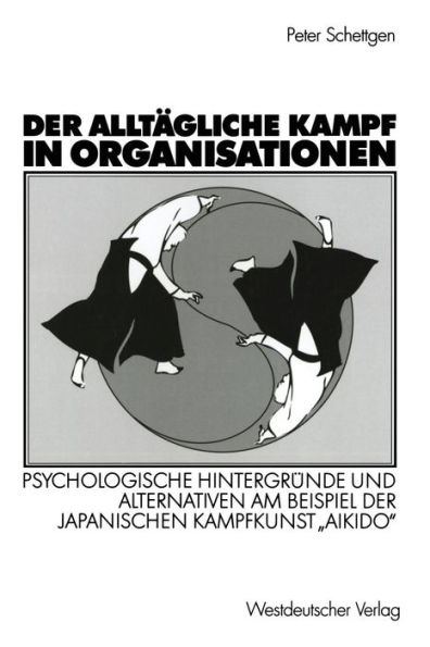 Der alltägliche Kampf in Organisationen: Psychologische Hintergründe und Alternativen am Beispiel der japanischen Kampfkunst "Aikido"