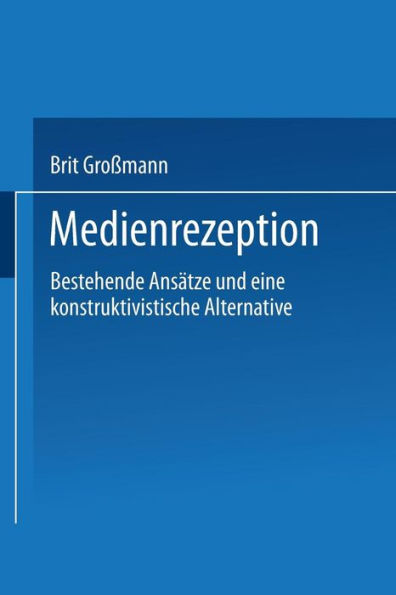 Medienrezeption: Bestehende Ansï¿½tze und eine konstruktivistische Alternative