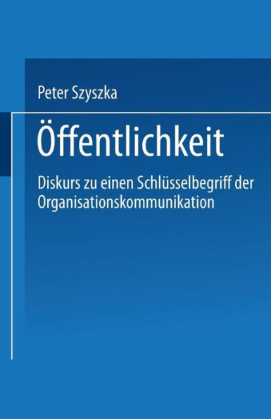 Öffentlichkeit: Diskurs zu einem Schlüsselbegriff der Organisationskommunikation