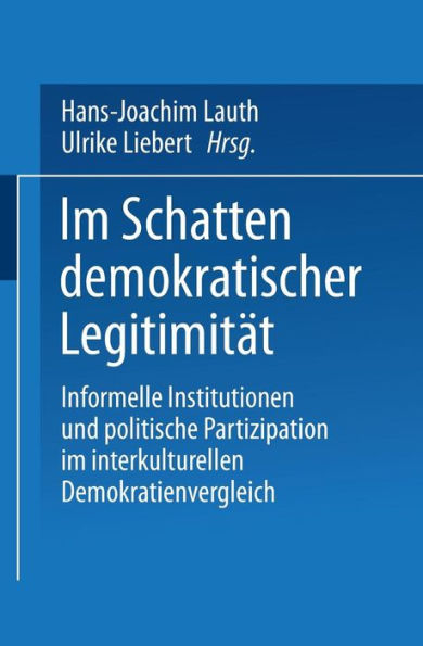 Im Schatten demokratischer Legitimität: Informelle Institutionen und politische Partizipation im interkulturellen Demokratienvergleich