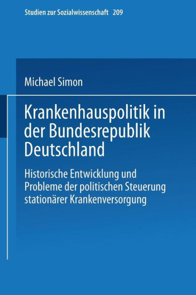 Krankenhauspolitik in der Bundesrepublik Deutschland: Historische Entwicklung und Probleme der politischen Steuerung stationärer Krankenversorgung