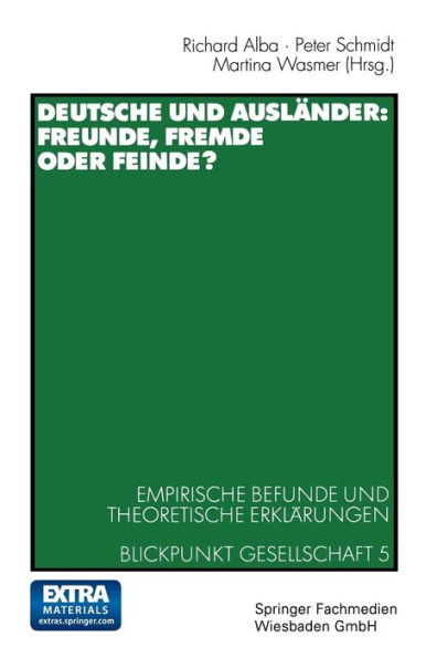 Deutsche und Ausländer: Freunde, Fremde oder Feinde?: Empirische Befunde und theoretische Erklärungen Blickpunkt Gesellschaft 5