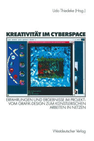 Title: Kreativitï¿½t im Cyberspace: Erfahrungen und Ergebnisse im Projekt: Vom Grafik-Design zum kï¿½nstlerischen Arbeiten in Netzen. Projektband II, Author: Udo Thiedeke