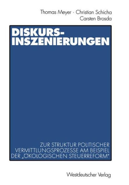 Diskurs-Inszenierungen: Zur Struktur politischer Vermittlungsprozesse am Beispiel der "ï¿½kologischen Steuerreform"
