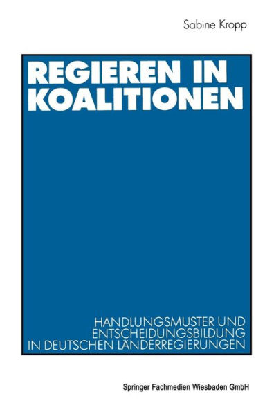 Regieren in Koalitionen: Handlungsmuster und Entscheidungsbildung in deutschen Länderregierungen