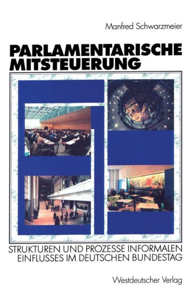 Parlamentarische Mitsteuerung: Strukturen und Prozesse informalen Einflusses im Deutschen Bundestag