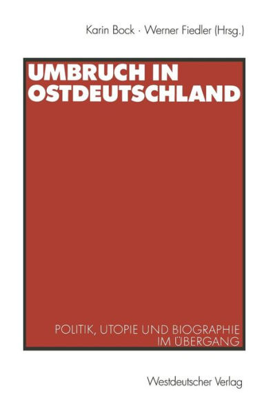 Umbruch in Ostdeutschland: Politik, Utopie und Biographie im Übergang